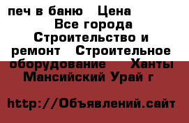 печ в баню › Цена ­ 3 000 - Все города Строительство и ремонт » Строительное оборудование   . Ханты-Мансийский,Урай г.